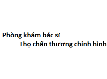 Phòng khám bác sĩ Thọ chấn thương chỉnh hình ở đâu? giá khám bao nhiêu tiền?