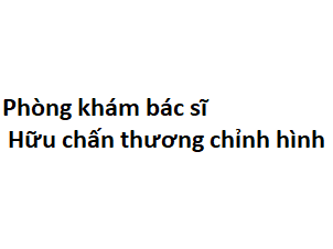 Phòng khám bác sĩ Hữu chấn thương chỉnh hình ở đâu? giá khám bao nhiêu tiền?