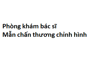 Phòng khám bác sĩ Mẫn chấn thương chỉnh hình ở đâu? giá khám bao nhiêu tiền?