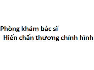 Phòng khám bác sĩ Hiến chấn thương chỉnh hình ở đâu? giá khám bao nhiêu tiền?