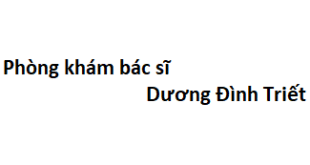 Phòng khám bác sĩ Dương Đình Triết ở đâu? giá khám bao nhiêu tiền?