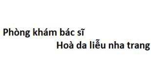 Phòng khám bác sĩ Hoà da liễu nha trang ở đâu? giá khám bao nhiêu tiền?