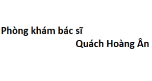Phòng khám bác sĩ Quách Hoàng Ân ở đâu? giá khám bao nhiêu tiền?