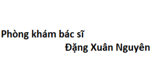 Phòng khám bác sĩ Đặng Xuân Nguyên ở đâu? giá khám bao nhiêu tiền?