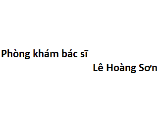 Phòng khám bác sĩ Lê Hoàng Sơn ở đâu? giá khám bao nhiêu tiền?