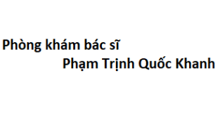 Phòng khám bác sĩ Phạm Trịnh Quốc Khanh ở đâu? giá khám bao nhiêu tiền?