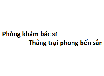 Phòng khám bác sĩ Thắng trại phong bến sắn ở đâu? giá khám bao nhiêu tiền?