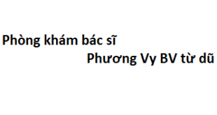 Phòng khám bác sĩ Phương Vy BV từ dũ ở đâu? giá khám bao nhiêu tiền?