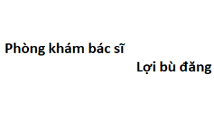 Phòng khám bác sĩ Lợi bù đăng ở đâu? giá khám bao nhiêu tiền?