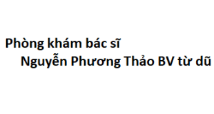 Phòng khám bác sĩ Nguyễn Phương Thảo BV từ dũ ở đâu? giá khám bao nhiêu tiền?