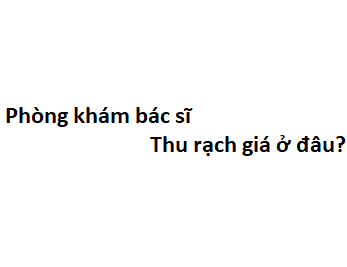 Phòng khám bác sĩ Thu rạch giá ở đâu? giá khám bao nhiêu tiền?