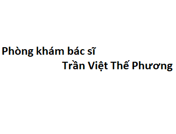 Phòng khám bác sĩ Trần Việt Thế Phương BV ung bướu ở đâu? giá khám bao nhiêu tiền?