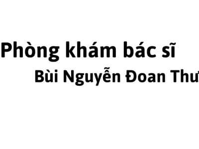 Phòng khám bác sĩ Bùi Nguyễn Đoan Thư ở đâu? giá khám bao nhiêu tiền?