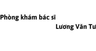 Phòng khám bác sĩ Lương Văn Tư ở đâu? giá khám bao nhiêu tiền?