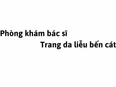 Phòng khám bác sĩ Trang da liễu bến cát ở đâu? giá khám bao nhiêu tiền?