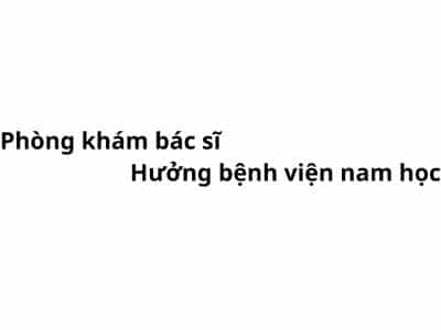 Phòng khám bác sĩ Hưởng bệnh viện nam học ở đâu? giá khám bao nhiêu tiền?