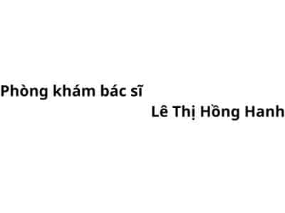 Phòng khám bác sĩ Lê Thị Hồng Hanh ở đâu? giá khám bao nhiêu tiền?