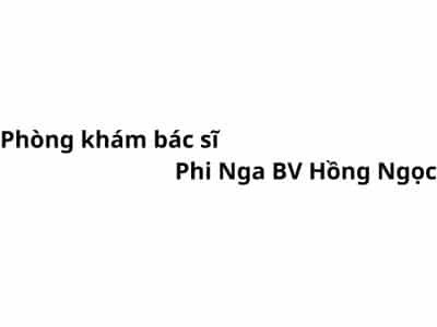 Phòng khám bác sĩ Phi Nga BV hồng ngọc ở đâu? giá khám bao nhiêu tiền?