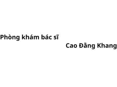 Phòng khám bác sĩ Cao Đằng Khang ở đâu? giá khám bao nhiêu tiền?