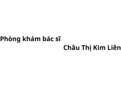 Phòng khám bác sĩ Châu Thị Kim Liên ở đâu? giá khám bao nhiêu tiền?