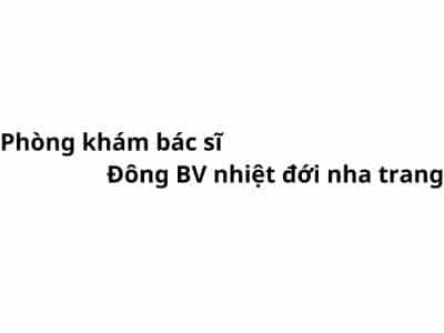 Phòng khám bác sĩ Đông BV nhiệt đới nha trang ở đâu? giá khám bao nhiêu tiền?