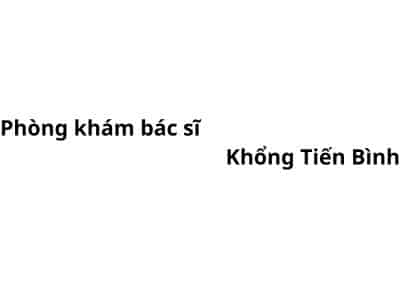 Phòng khám bác sĩ Khổng Tiến Bình ở đâu? giá khám bao nhiêu tiền?