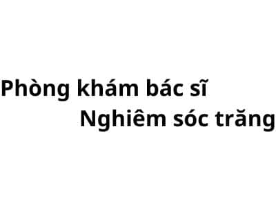 Phòng khám bác sĩ Nghiêm sóc trăng ở đâu? giá khám bao nhiêu tiền?