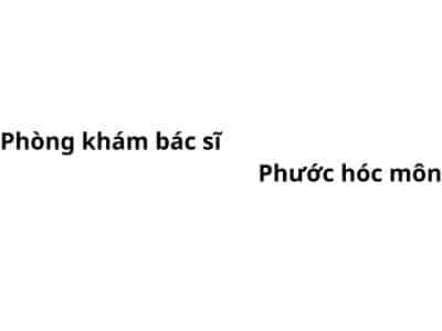 Phòng khám bác sĩ Phước hóc môn ở đâu? giá khám bao nhiêu tiền?