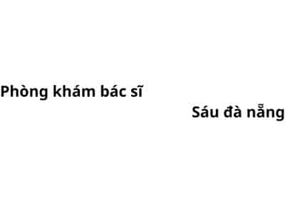 Phòng khám bác sĩ Sáu đà nẵng ở đâu? giá khám bao nhiêu tiền?