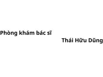 Phòng khám bác sĩ Thái Hữu Dũng ở đâu? giá khám bao nhiêu tiền?