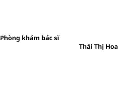 Phòng khám bác sĩ Thái Thị Hoa ở đâu? giá khám bao nhiêu tiền?