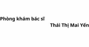 Phòng khám bác sĩ Thái Thị Mai Yến ở đâu? giá khám bao nhiêu tiền?