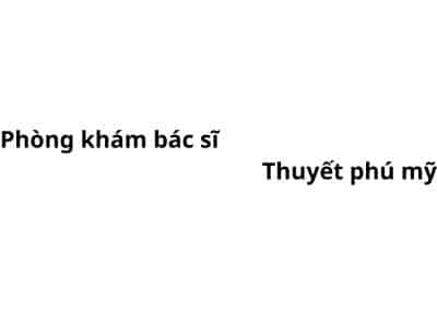 Phòng khám bác sĩ Thuyết phú mỹ ở đâu? giá khám bao nhiêu tiền?