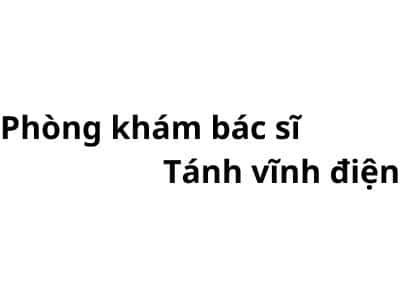 Phòng khám bác sĩ Tánh vĩnh điện ở đâu? giá khám bao nhiêu tiền?