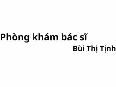 Phòng khám bác sĩ Bùi Thị Tịnh ở đâu? giá khám bao nhiêu tiền?