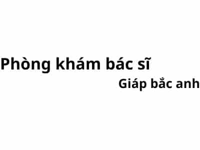 Phòng khám bác sĩ Giáp bắc ninh ở đâu? giá khám bao nhiêu tiền?