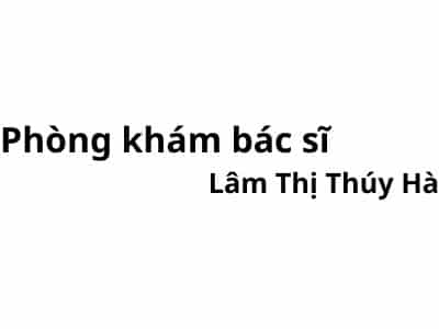 Phòng khám bác sĩ Lâm Thị Thúy Hà ở đâu? giá khám bao nhiêu tiền?