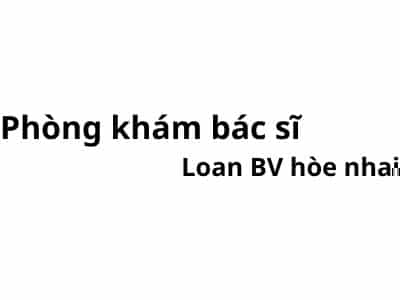 Phòng khám bác sĩ Loan BV hoè nhai ở đâu? giá khám bao nhiêu tiền?