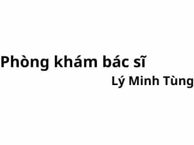 Phòng khám bác sĩ Lý Minh Tùng ở đâu? giá khám bao nhiêu tiền?