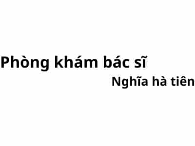 Phòng khám bác sĩ Nghĩa hà tiên ở đâu? giá khám bao nhiêu tiền?