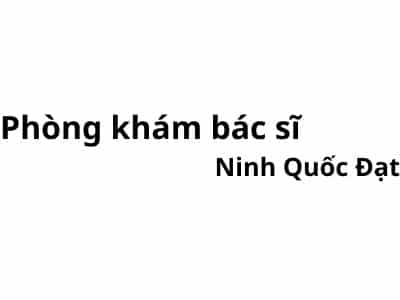 Phòng khám bác sĩ Ninh Quốc Đạt ở đâu? giá khám bao nhiêu tiền?