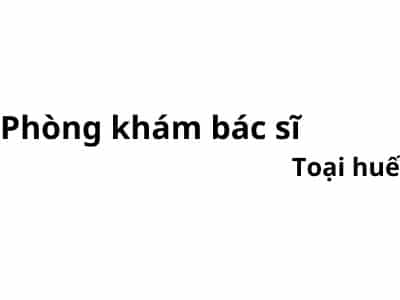 Phòng khám bác sĩ Toại huế ở đâu? giá khám bao nhiêu tiền?