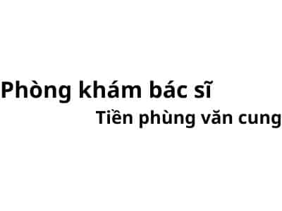 Phòng khám bác sĩ Tiên phùng văn cung ở đâu? giá khám bao nhiêu tiền?