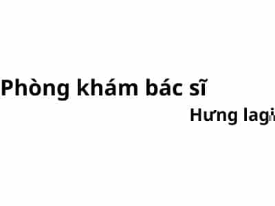 Phòng khám bác sĩ Hưng lagi ở đâu? giá khám bao nhiêu tiền?