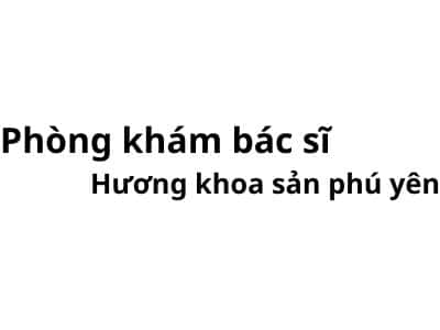 Phòng khám bác sĩ Hương khoa sản phú yên ở đâu? giá khám bao nhiêu tiền?