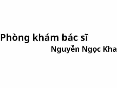 Phòng khám bác sĩ Nguyễn Ngọc Kha ở đâu? giá khám bao nhiêu tiền?