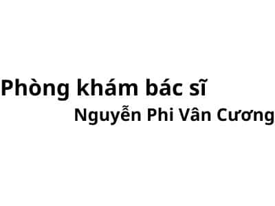 Phòng khám bác sĩ Nguyễn Phi Vân Cương ở đâu? giá khám bao nhiêu tiền?