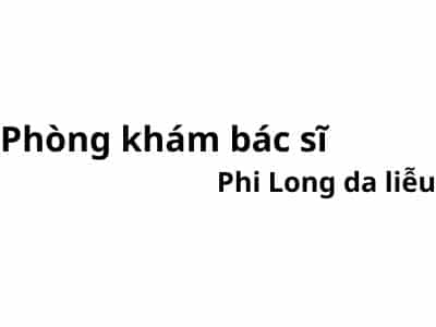 Phòng khám bác sĩ Phi Long da liễu ở đâu? giá khám bao nhiêu tiền?