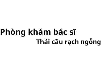 Phòng khám bác sĩ Thái cầu rạch ngỗng ở đâu? giá khám bao nhiêu tiền?