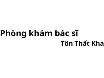 Phòng khám bác sĩ Tôn Thất Kha ở đâu? giá khám bao nhiêu tiền?